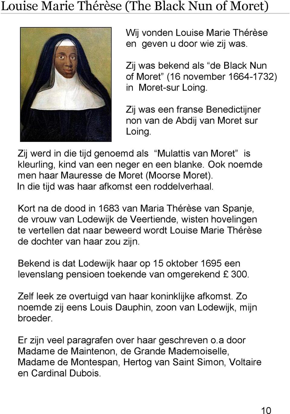 Ook noemde men haar Mauresse de Moret (Moorse Moret). In die tijd was haar afkomst een roddelverhaal.