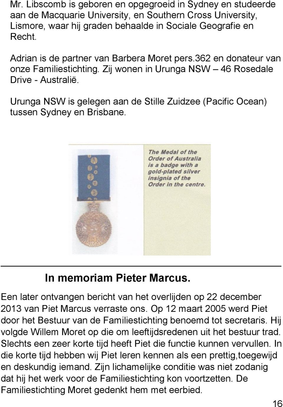 Urunga NSW is gelegen aan de Stille Zuidzee (Pacific Ocean) tussen Sydney en Brisbane. In memoriam Pieter Marcus.