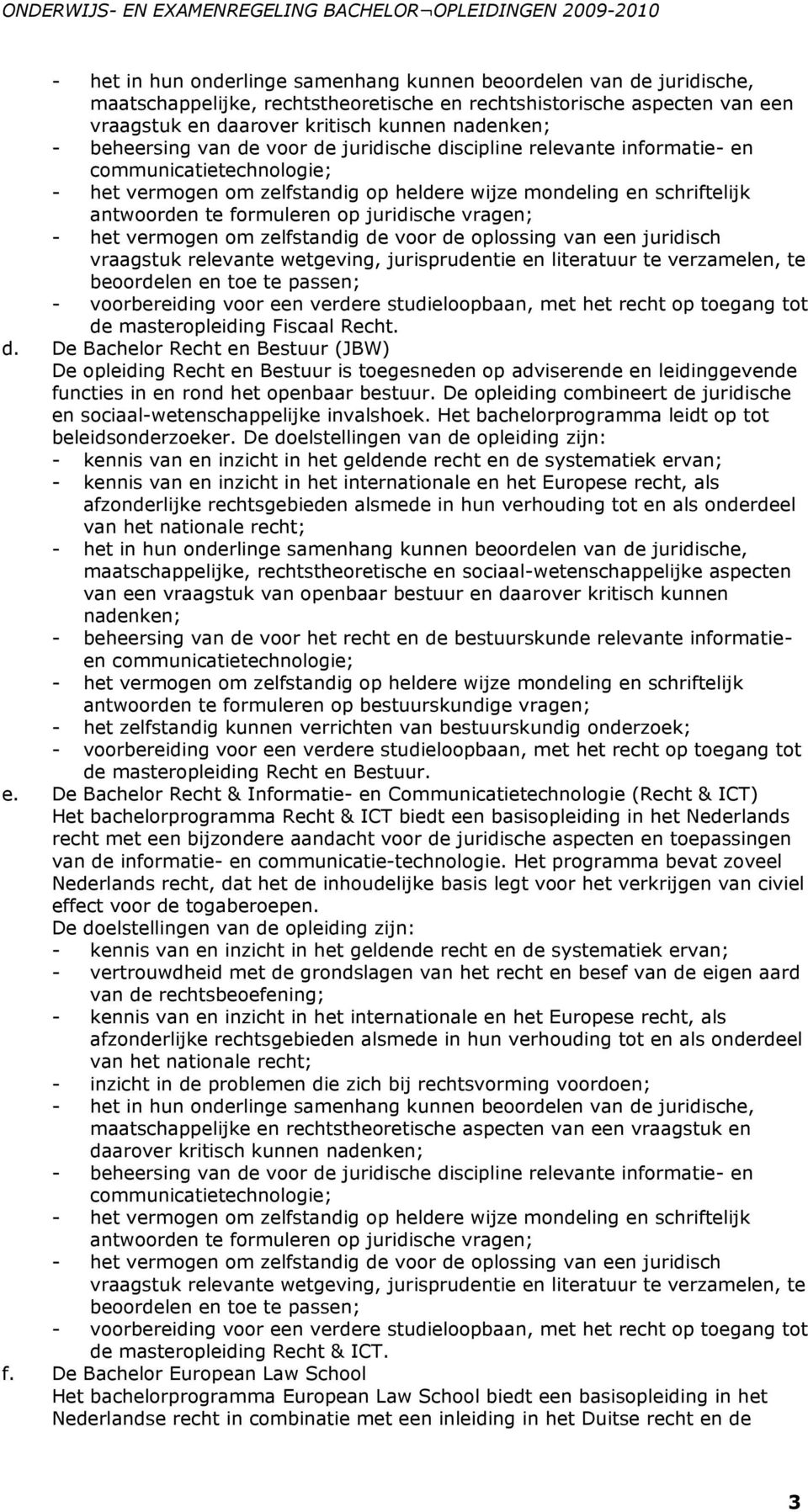 wijze mondeling en schriftelijk antwoorden te formuleren op juridische vragen; - het vermogen om zelfstandig de voor de oplossing van een juridisch vraagstuk relevante wetgeving, jurisprudentie en