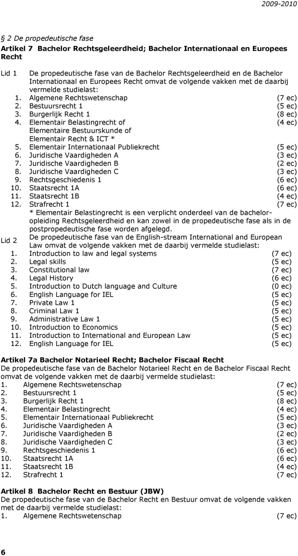 Elementair Belastingrecht of (4 ec) Elementaire Bestuurskunde of Elementair Recht & ICT * 5. Elementair Internationaal Publiekrecht (5 ec) 6. Juridische Vaardigheden A (3 ec) 7.