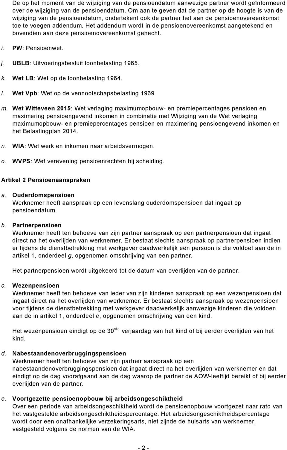 Het addendum wordt in de pensioenovereenkomst aangetekend en bovendien aan deze pensioenovereenkomst gehecht. i. PW: Pensioenwet. j. UBLB: Uitvoeringsbesluit loonbelasting 1965. k.