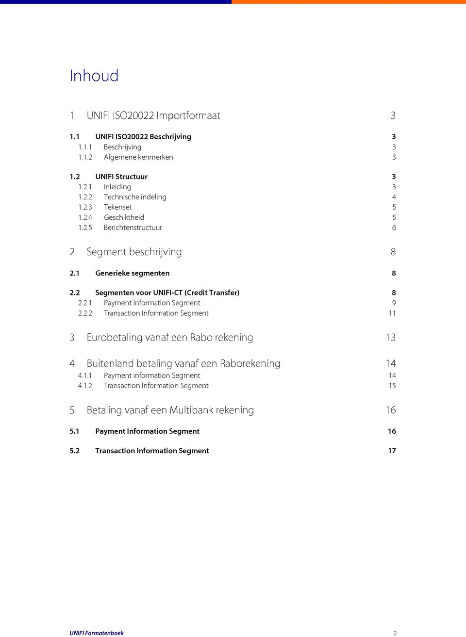 2.2 Transaction Information Segment 11 3 Eurobetaling vanaf een Rabo rekening 13 4 Buitenland betaling vanaf een Raborekening 14 4.1.1 Payment information Segment 14 4.1.2 Transaction Information Segment 15 5 Betaling vanaf een Multibank rekening 16 5.