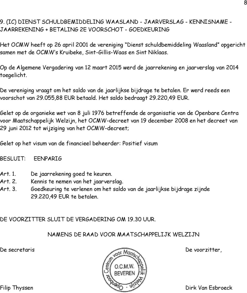 De vereniging vraagt om het saldo van de jaarlijkse bijdrage te betalen. Er werd reeds een voorschot van 29.055,88 EUR betaald. Het saldo bedraagt 29.220,49 EUR.