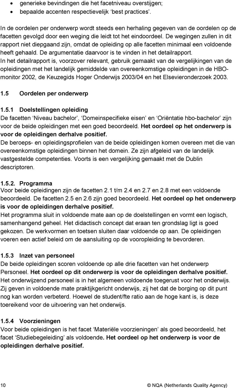 De wegingen zullen in dit rapport niet diepgaand zijn, omdat de opleiding op alle facetten minimaal een voldoende heeft gehaald. De argumentatie daarvoor is te vinden in het detailrapport.