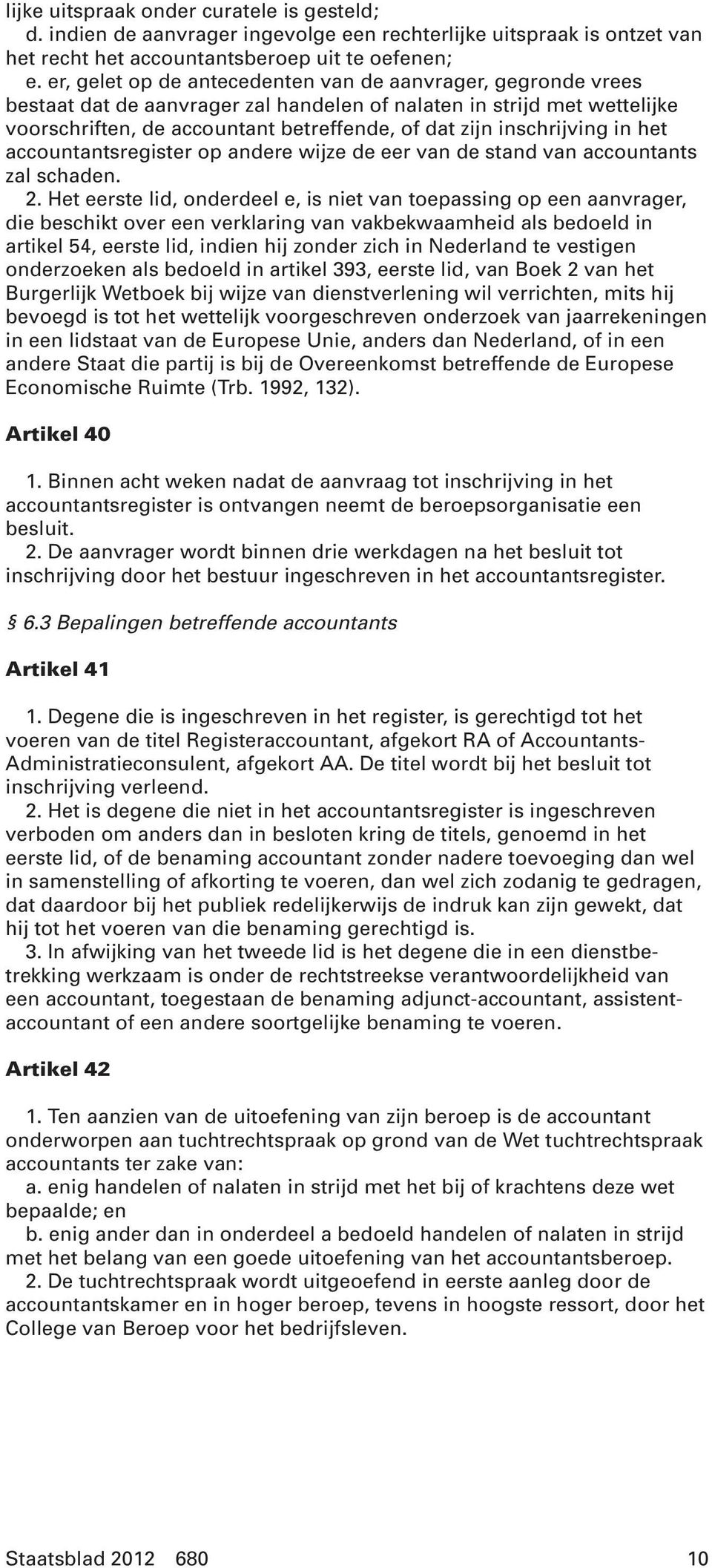 inschrijving in het accountantsregister op andere wijze de eer van de stand van accountants zal schaden. 2.