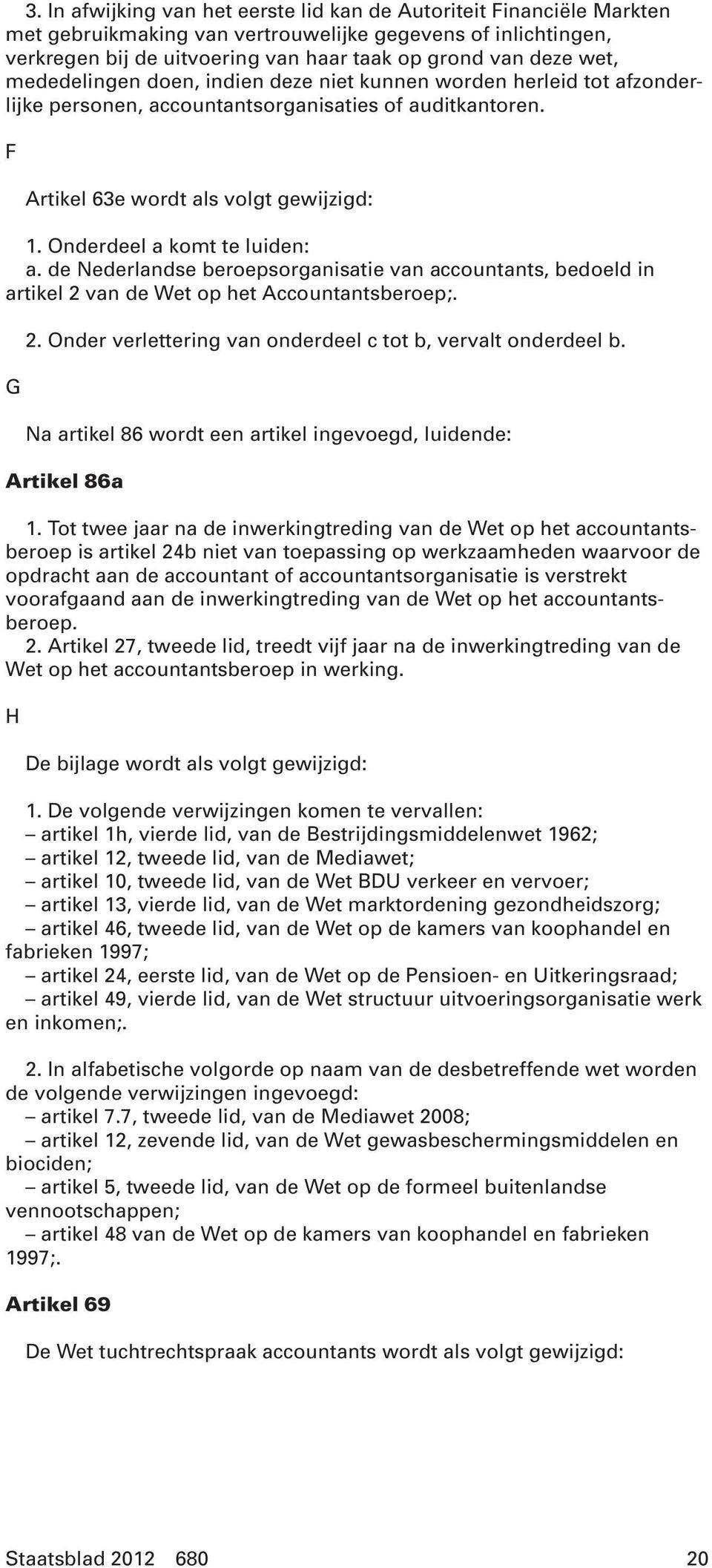 Onderdeel a komt te luiden: a. de Nederlandse beroepsorganisatie van accountants, bedoeld in artikel 2 van de Wet op het Accountantsberoep;. G 2.