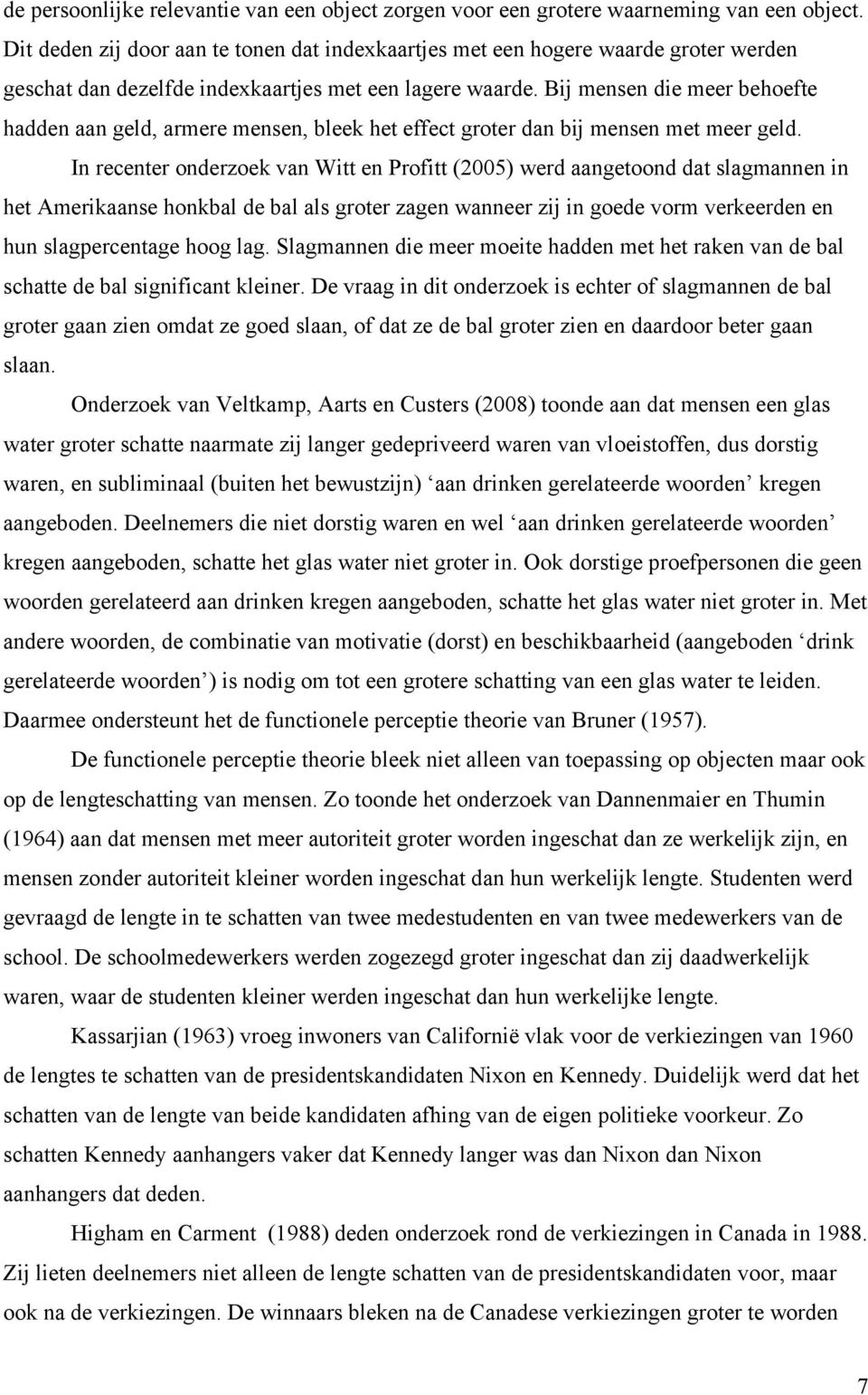 Bij mensen die meer behoefte hadden aan geld, armere mensen, bleek het effect groter dan bij mensen met meer geld.