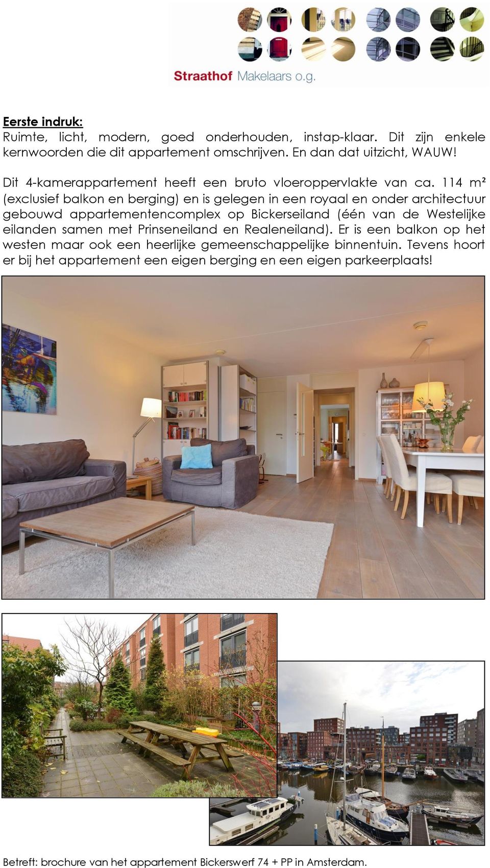 114 m² (exclusief balkon en berging) en is gelegen in een royaal en onder architectuur gebouwd appartementencomplex op Bickerseiland (één van de