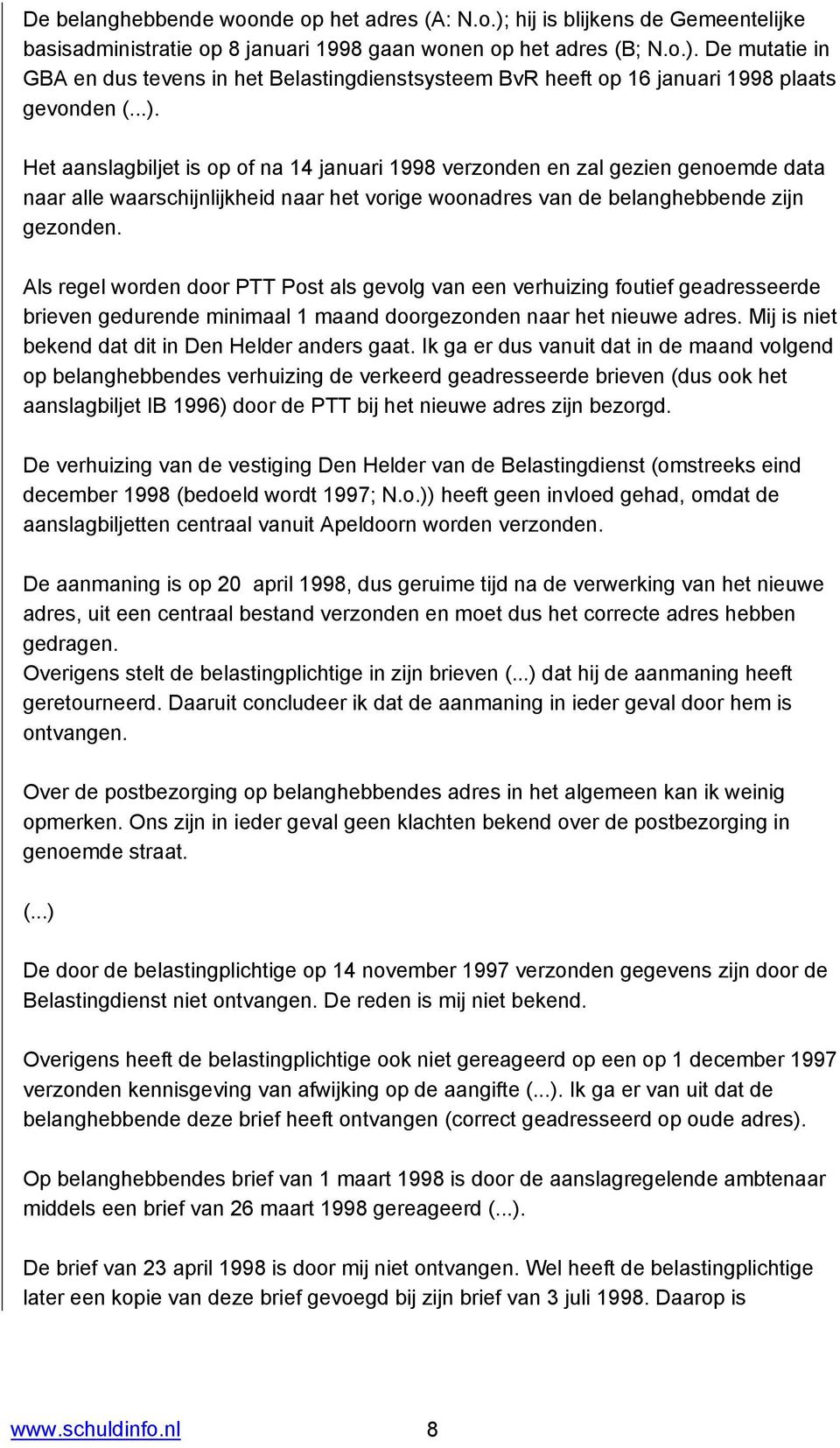 Als regel worden door PTT Post als gevolg van een verhuizing foutief geadresseerde brieven gedurende minimaal 1 maand doorgezonden naar het nieuwe adres.