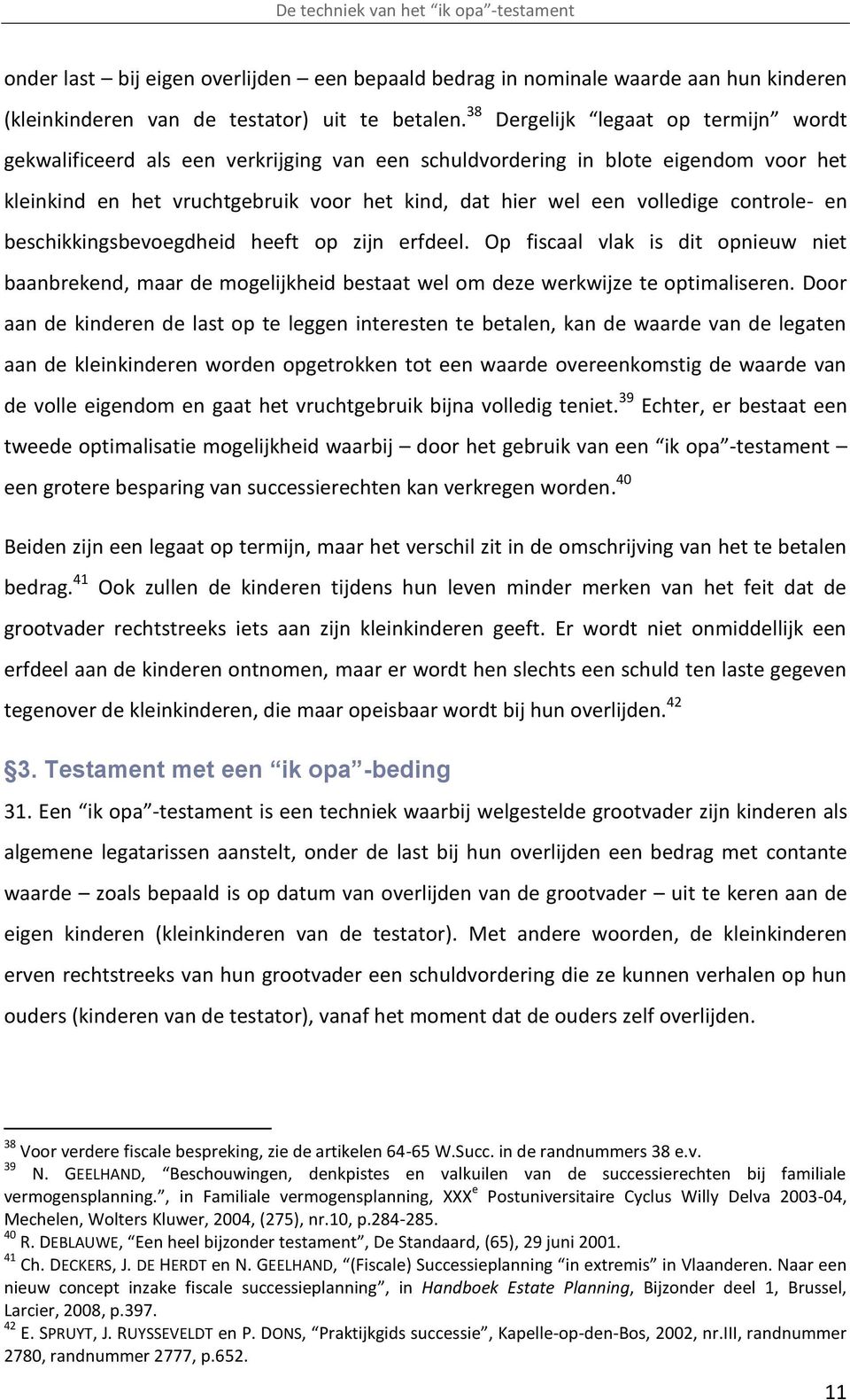 controle- en beschikkingsbevoegdheid heeft op zijn erfdeel. Op fiscaal vlak is dit opnieuw niet baanbrekend, maar de mogelijkheid bestaat wel om deze werkwijze te optimaliseren.