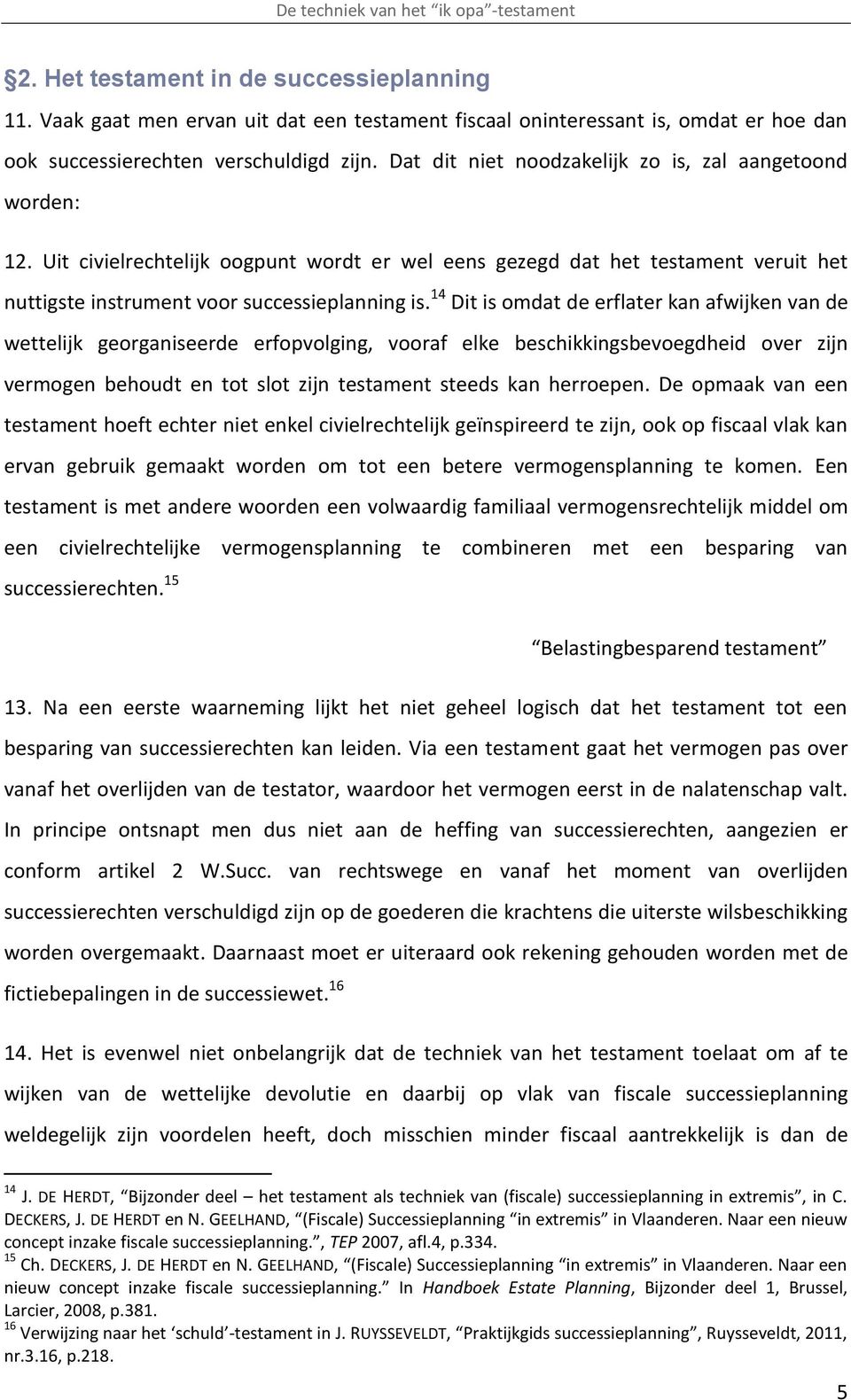 14 Dit is omdat de erflater kan afwijken van de wettelijk georganiseerde erfopvolging, vooraf elke beschikkingsbevoegdheid over zijn vermogen behoudt en tot slot zijn testament steeds kan herroepen.