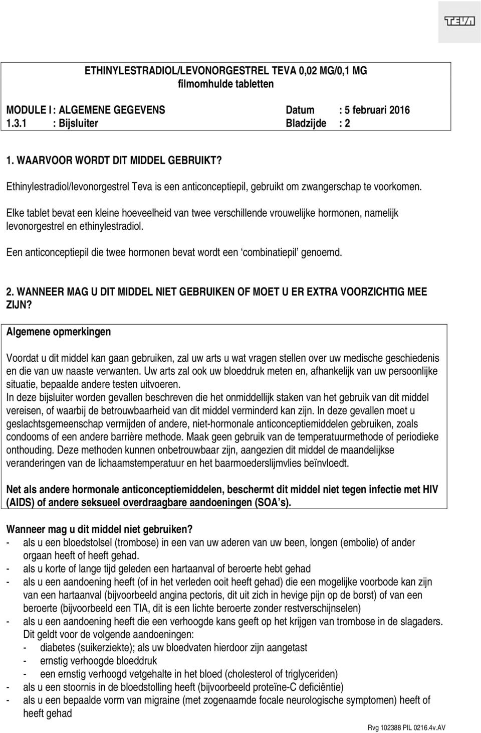 Een anticonceptiepil die twee hormonen bevat wordt een combinatiepil genoemd. 2. WANNEER MAG U DIT MIDDEL NIET GEBRUIKEN OF MOET U ER EXTRA VOORZICHTIG MEE ZIJN?