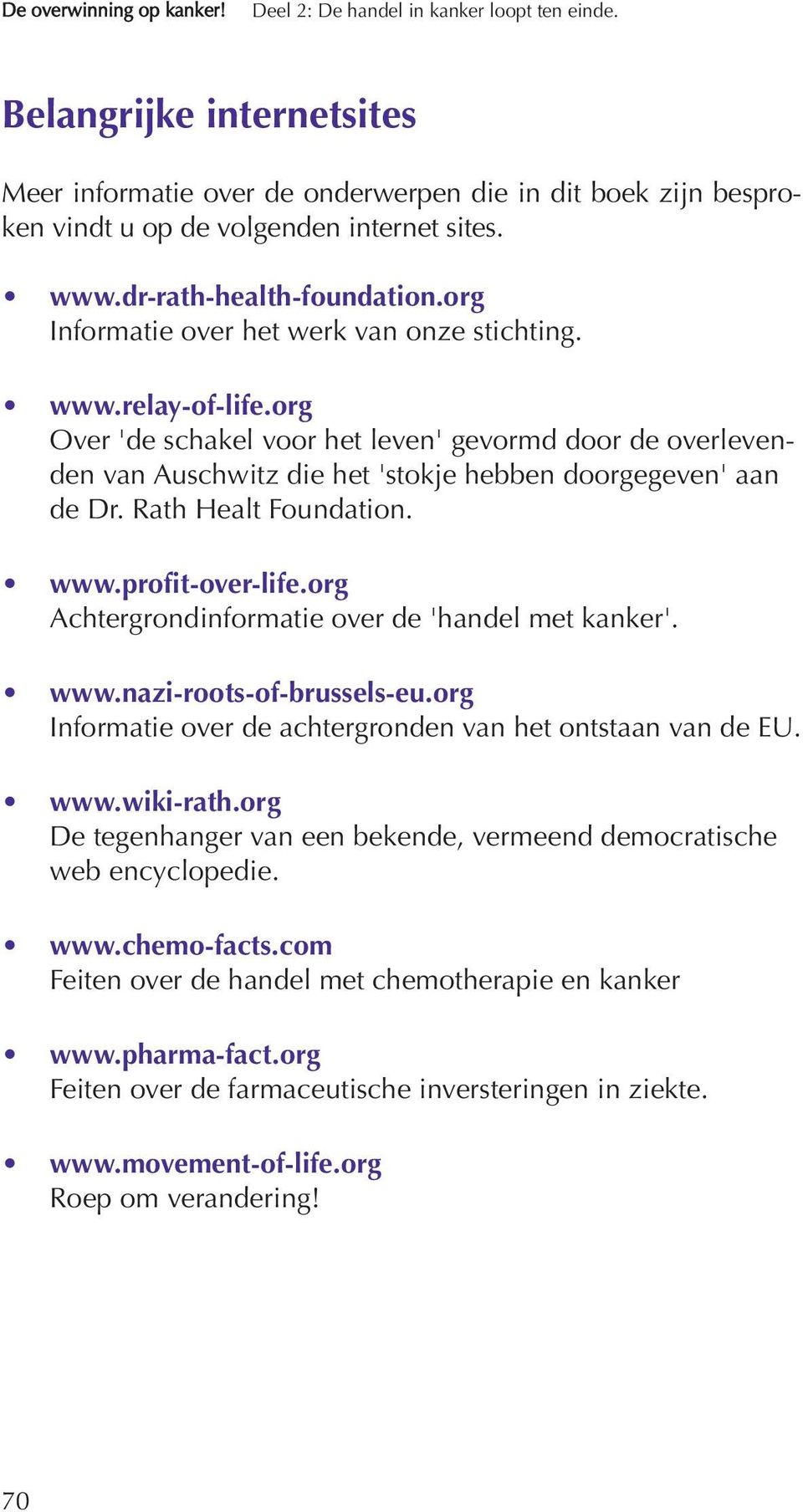 org Informatie over het werk van onze stichting. www.relay-of-life.org Over 'de schakel voor het leven' gevormd door de overlevenden van Auschwitz die het 'stokje hebben doorgegeven' aan de Dr.