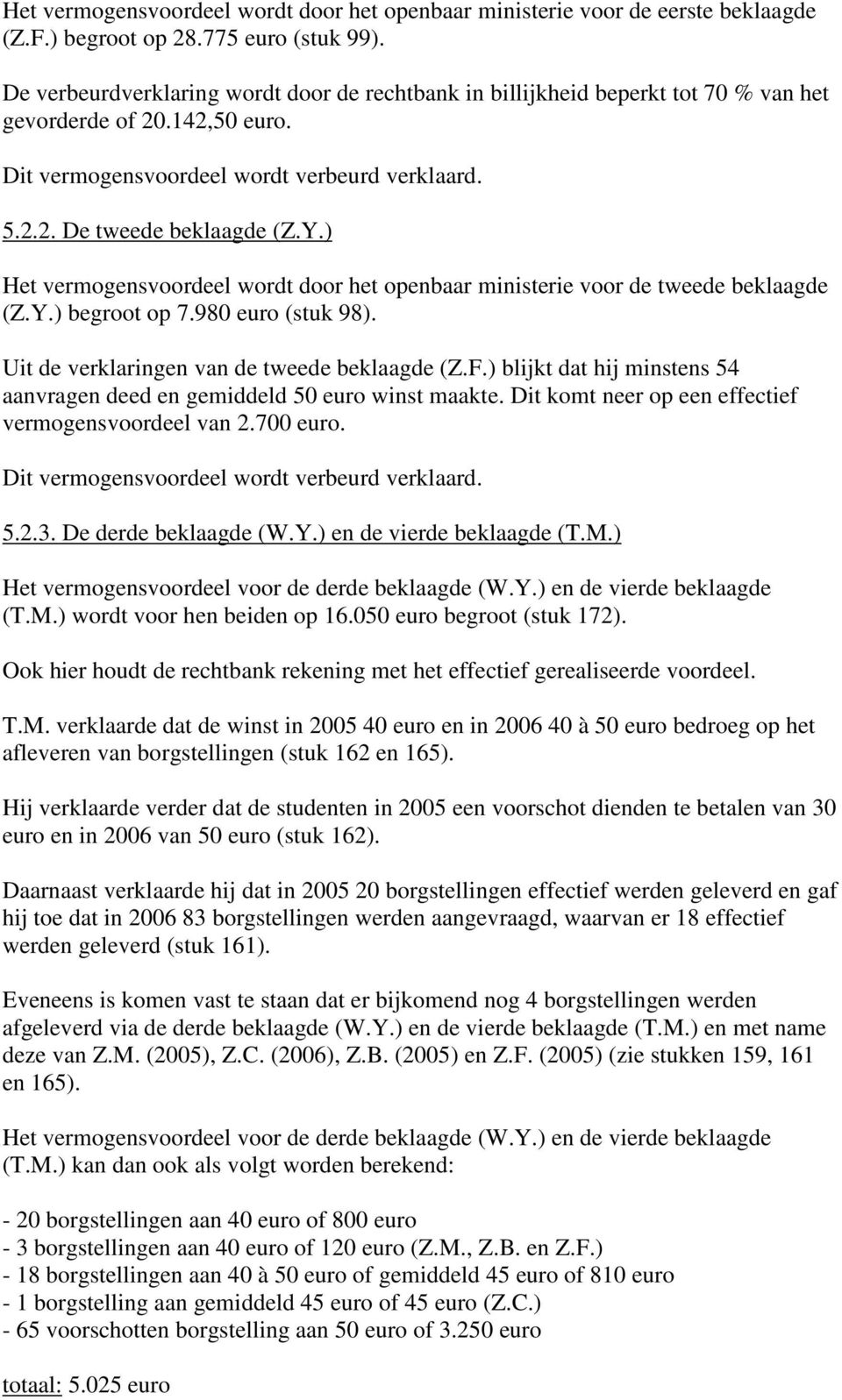 ) Het vermogensvoordeel wordt door het openbaar ministerie voor de tweede beklaagde (Z.Y.) begroot op 7.980 euro (stuk 98). Uit de verklaringen van de tweede beklaagde (Z.F.