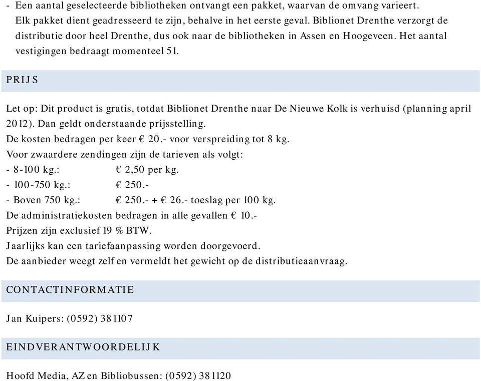 PRIJS Let op: Dit product is gratis, totdat Biblionet Drenthe naar De Nieuwe Kolk is verhuisd (planning april 2012). Dan geldt onderstaande prijsstelling. De kosten bedragen per keer 20.
