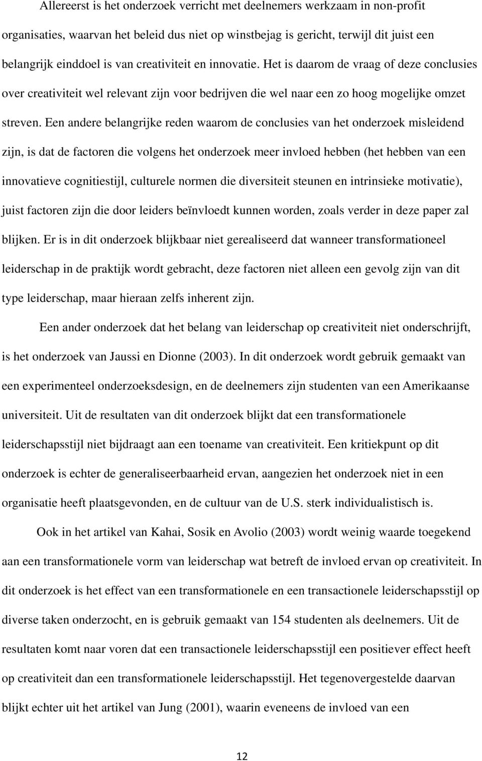 Een andere belangrijke reden waarom de conclusies van het onderzoek misleidend zijn, is dat de factoren die volgens het onderzoek meer invloed hebben (het hebben van een innovatieve cognitiestijl,