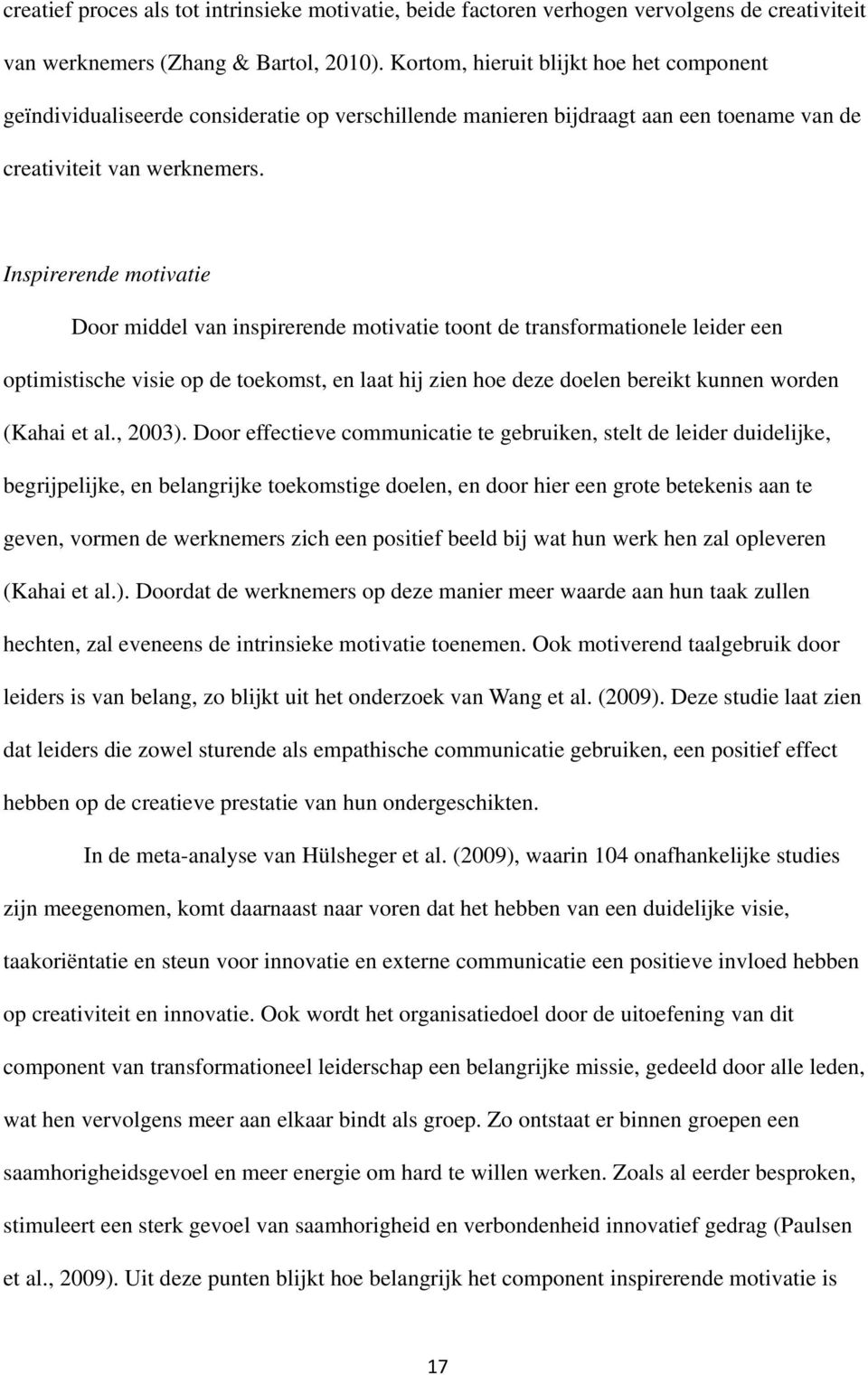 Inspirerende motivatie Door middel van inspirerende motivatie toont de transformationele leider een optimistische visie op de toekomst, en laat hij zien hoe deze doelen bereikt kunnen worden (Kahai