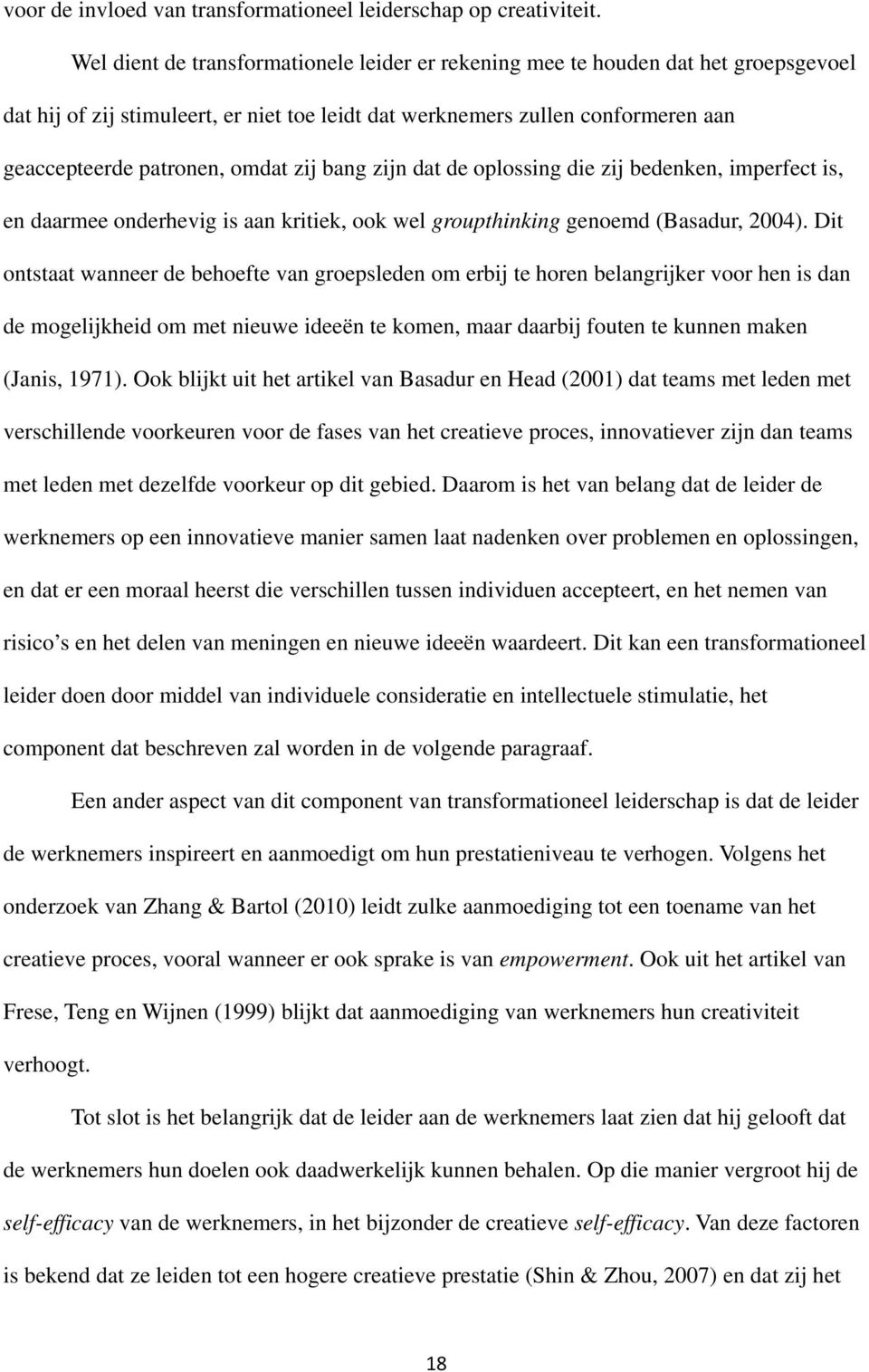 zij bang zijn dat de oplossing die zij bedenken, imperfect is, en daarmee onderhevig is aan kritiek, ook wel groupthinking genoemd (Basadur, 2004).