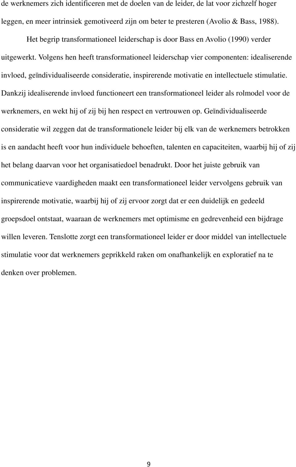 Volgens hen heeft transformationeel leiderschap vier componenten: idealiserende invloed, geïndividualiseerde consideratie, inspirerende motivatie en intellectuele stimulatie.