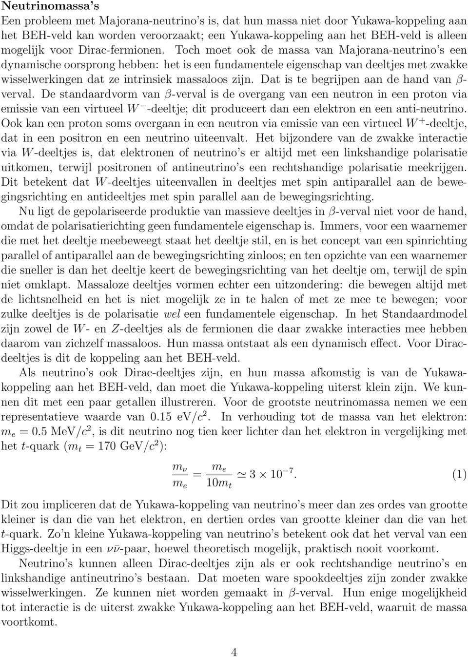 Toch moet ook de massa van Majorana-neutrino s een dynamische oorsprong hebben: het is een fundamentele eigenschap van deeltjes met zwakke wisselwerkingen dat ze intrinsiek massaloos zijn.