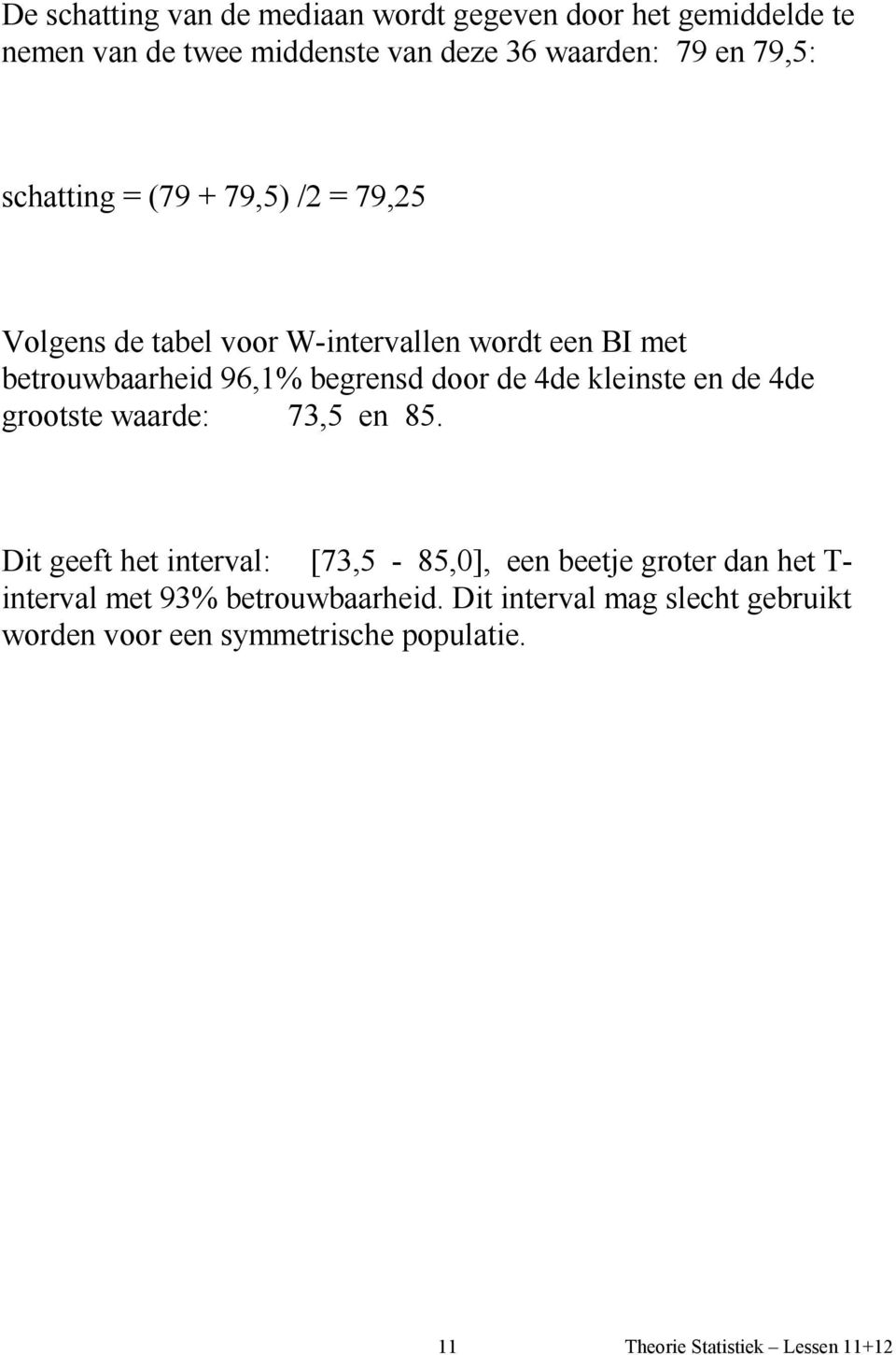 begrensd door de 4de kleinste en de 4de grootste waarde: 73,5 en 85.