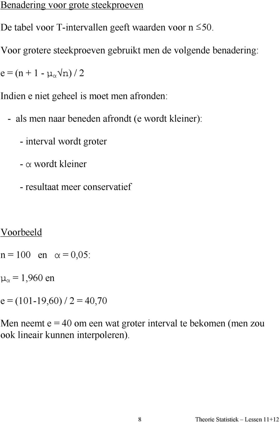 afronden: - als men naar beneden afrondt (e wordt kleiner): - interval wordt groter - α wordt kleiner - resultaat meer