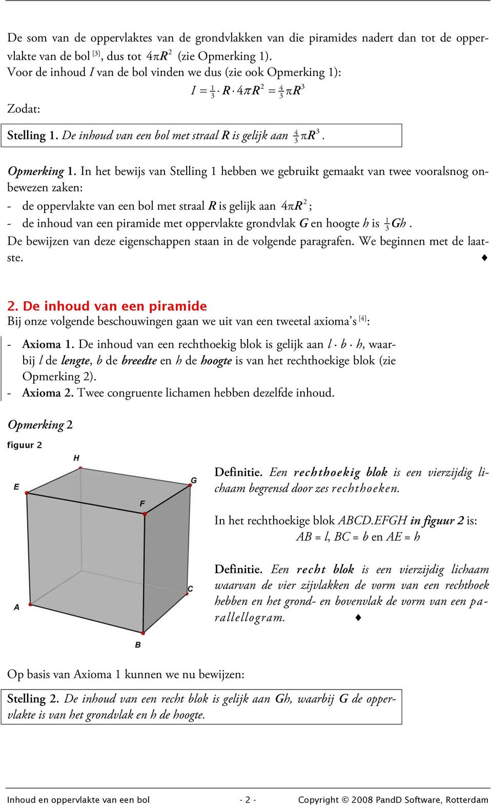 In het bewijs van Stelling 1 hebben we gebruikt gemaakt van twee vooralsnog onbewezen zaken: - de oppervlakte van een bol met straal R is gelijk aan 4πR ; - de inhoud van een piramide met oppervlakte
