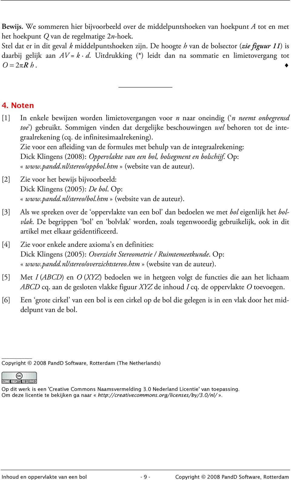 Noten [1] In enkele bewijzen worden limietovergangen voor n naar oneindig ( n neemt onbegrensd toe ) gebruikt. Sommigen vinden dat dergelijke beschouwingen wel behoren tot de integraalrekening (cq.