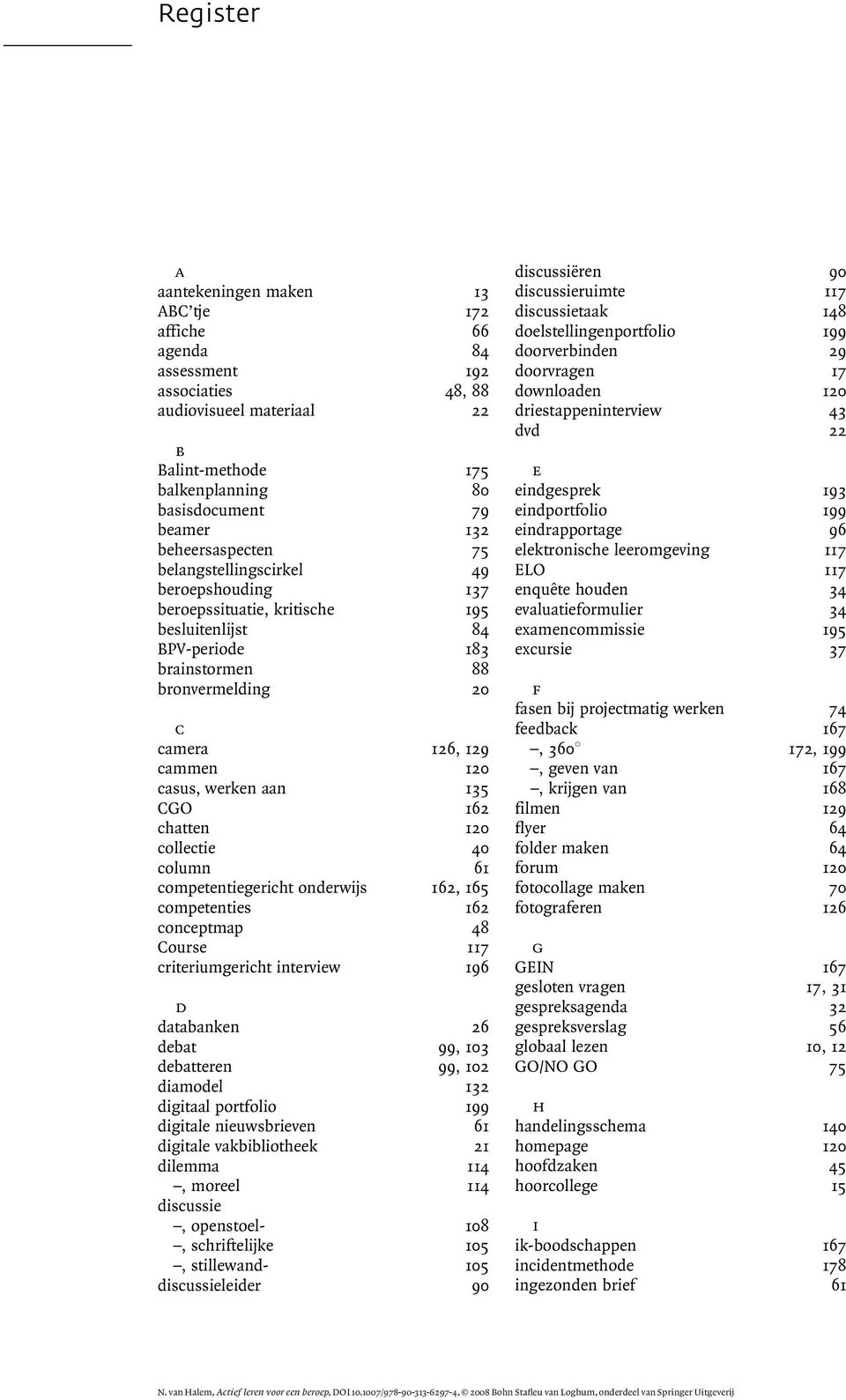 werken aan 135 CGO 162 chatten 120 collectie 40 column 61 competentiegericht onderwijs 162, 165 competenties 162 conceptmap 48 Course 117 criteriumgericht interview 196 d databanken 26 debat 99, 103