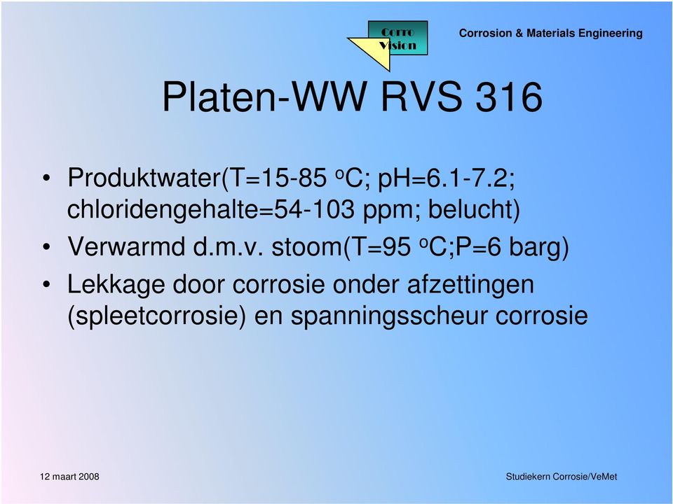 stoom(t=95 o C;P=6 barg) Lekkage door corrosie onder