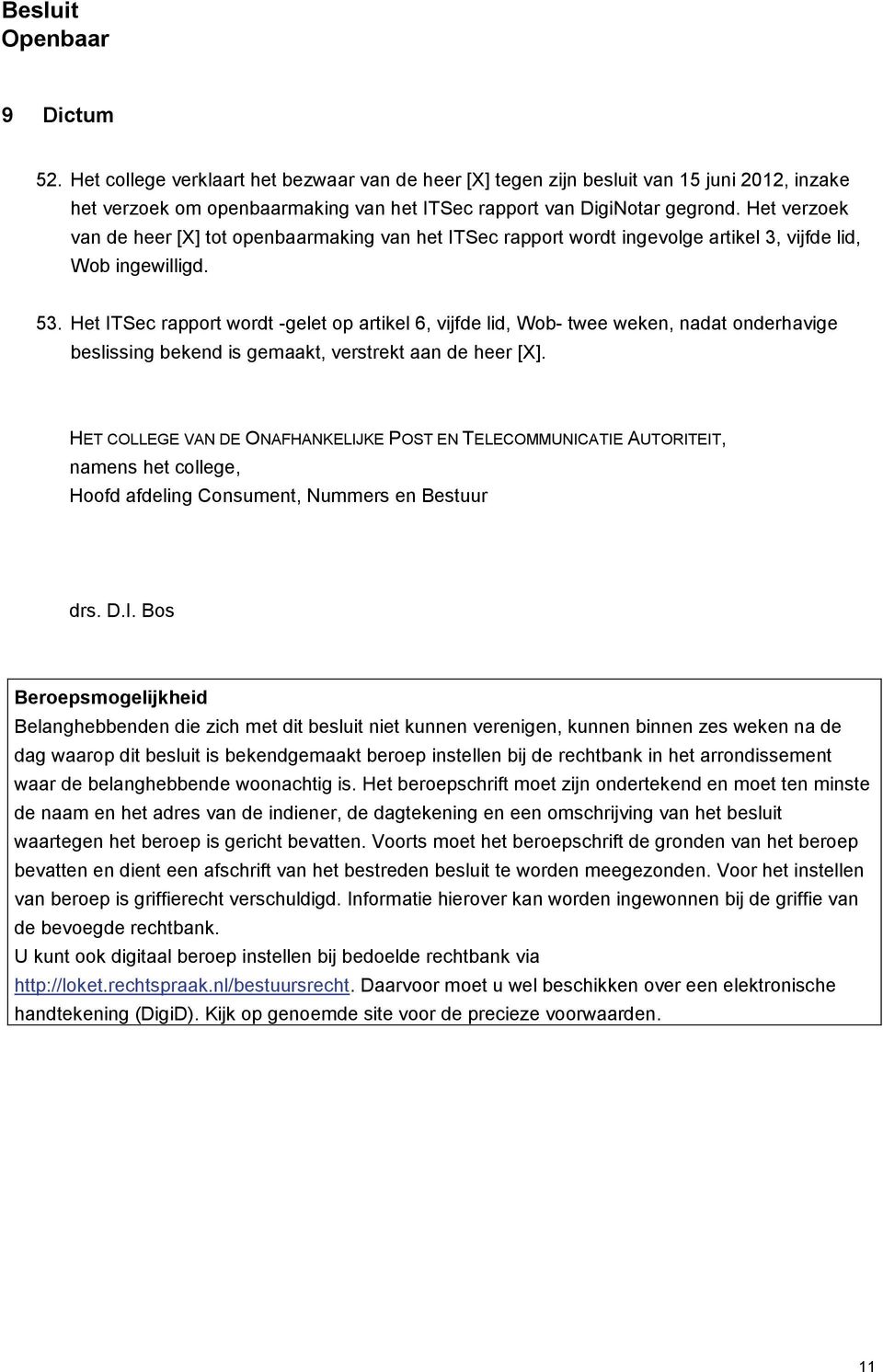 Het ITSec rapport wordt -gelet op artikel 6, vijfde lid, Wob- twee weken, nadat onderhavige beslissing bekend is gemaakt, verstrekt aan de heer [X].