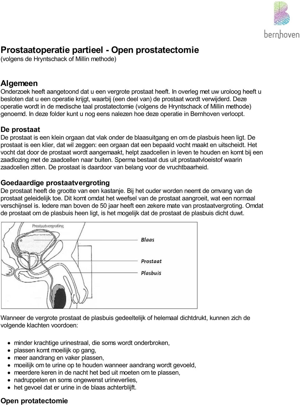 Deze operatie wordt in de medische taal prostatectomie (volgens de Hryntschack of Millin methode) genoemd. In deze folder kunt u nog eens nalezen hoe deze operatie in Bernhoven verloopt.