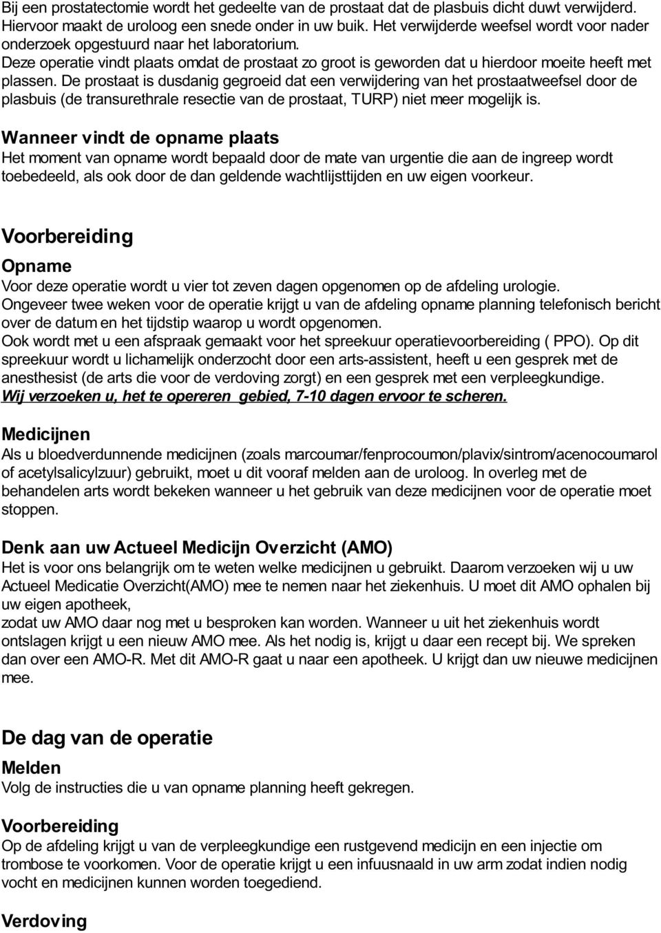 De prostaat is dusdanig gegroeid dat een verwijdering van het prostaatweefsel door de plasbuis (de transurethrale resectie van de prostaat, TURP) niet meer mogelijk is.