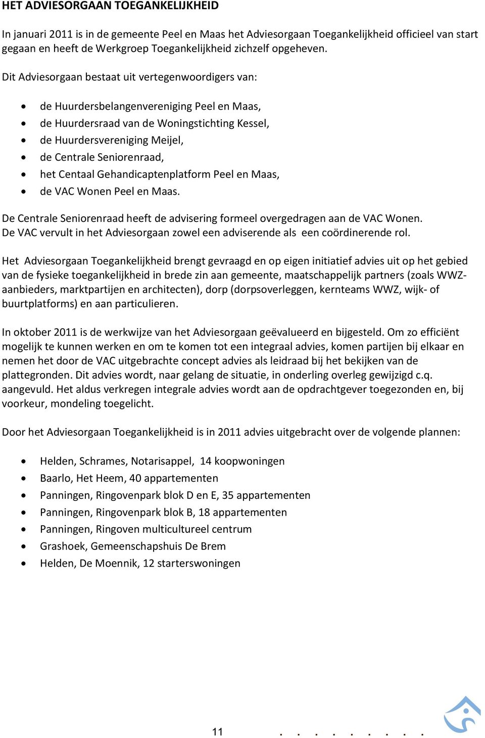 het Centaal Gehandicaptenplatform Peel en Maas, de VAC Wonen Peel en Maas. De Centrale Seniorenraad heeft de advisering formeel overgedragen aan de VAC Wonen.