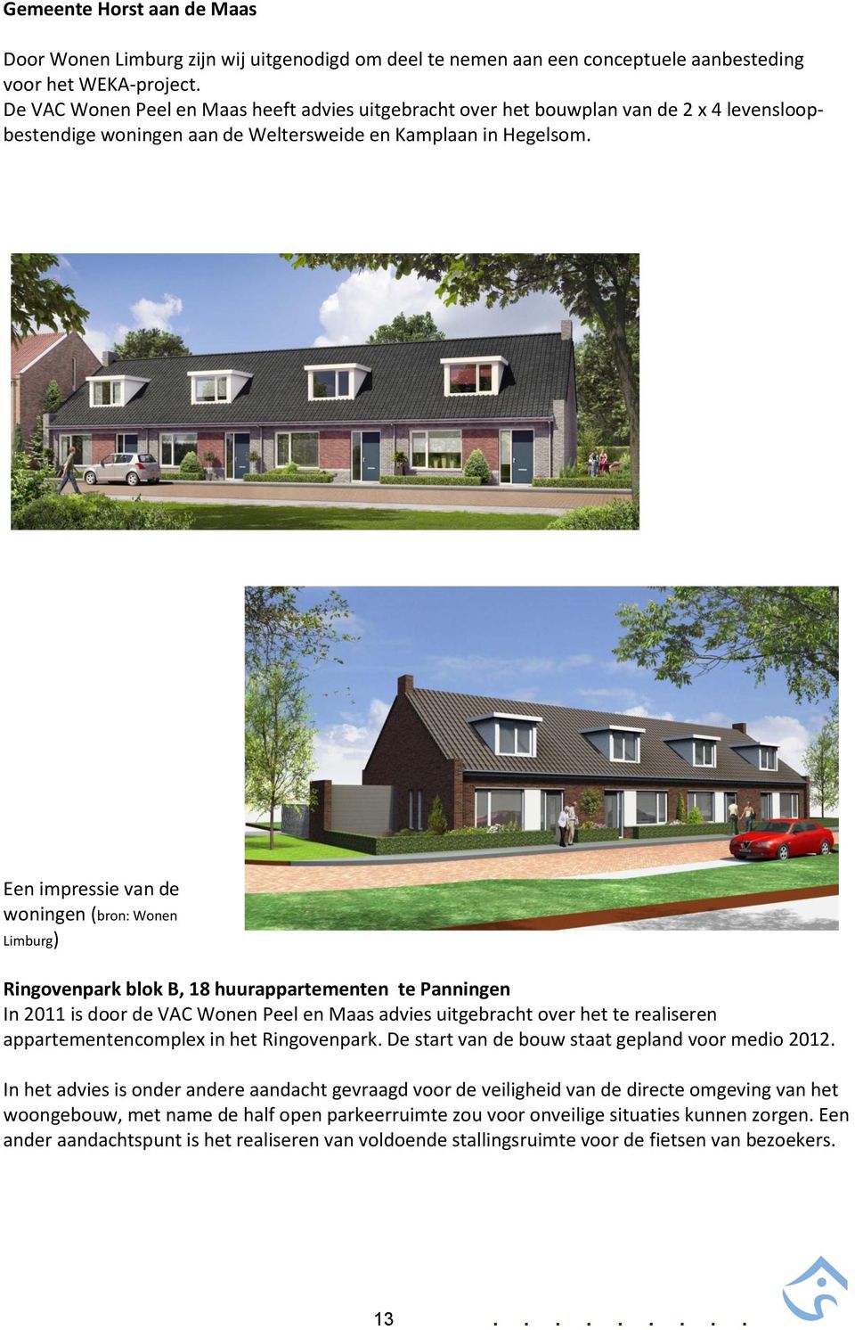 Een impressie van de woningen (bron: Wonen Limburg) Ringovenpark blok B, 18 huurappartementen te Panningen In 2011 is door de VAC Wonen Peel en Maas advies uitgebracht over het te realiseren