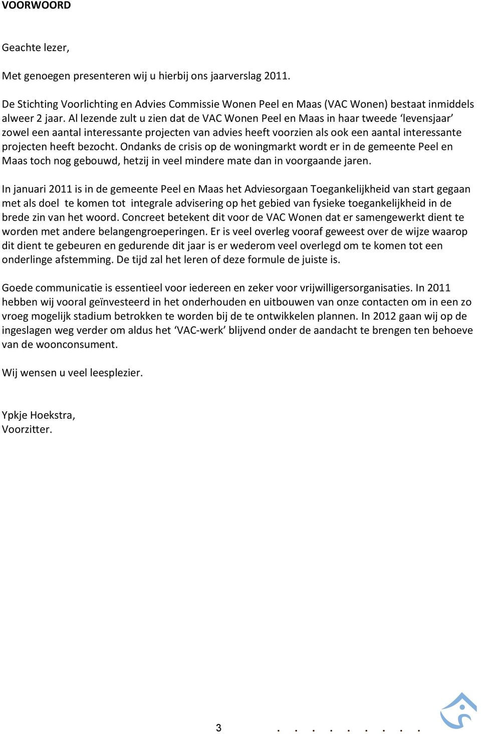 bezocht. Ondanks de crisis op de woningmarkt wordt er in de gemeente Peel en Maas toch nog gebouwd, hetzij in veel mindere mate dan in voorgaande jaren.