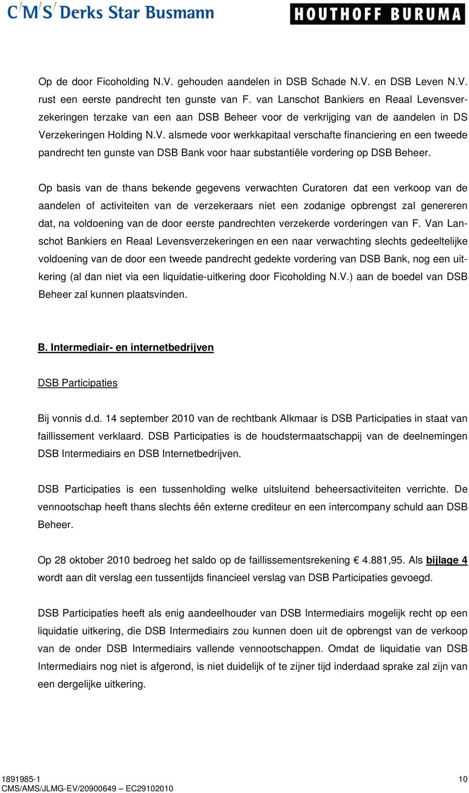 rzekeringen Holding N.V. alsmede voor werkkapitaal verschafte financiering en een tweede pandrecht ten gunste van DSB Bank voor haar substantiële vordering op DSB Beheer.