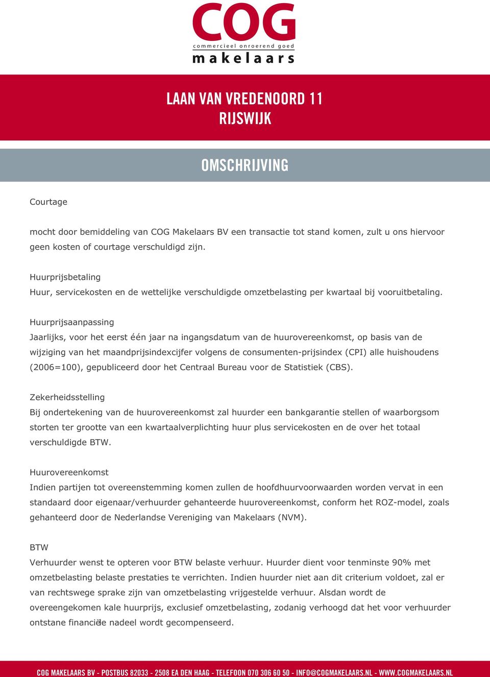 Huurprijsaanpassing Jaarlijks, voor het eerst één jaar na ingangsdatum van de huurovereenkomst, op basis van de wijziging van het maandprijsindexcijfer volgens de consumenten-prijsindex (CPI) alle