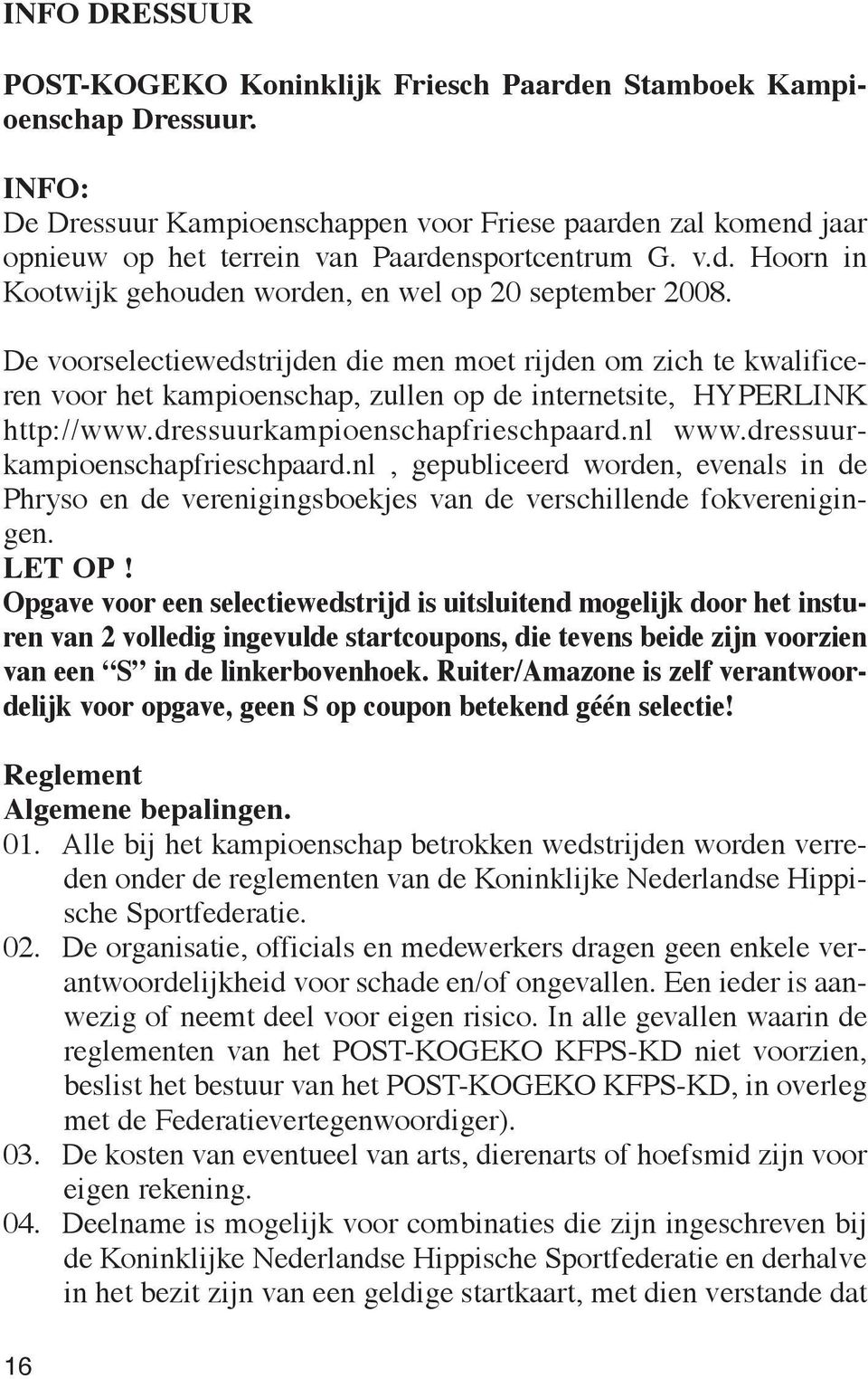 De voorselectiewedstrijden die men moet rijden om zich te kwalificeren voor het kampioenschap, zullen op de internetsite, HYPERLINK http://www.dressuurkampioenschapfrieschpaard.nl www.