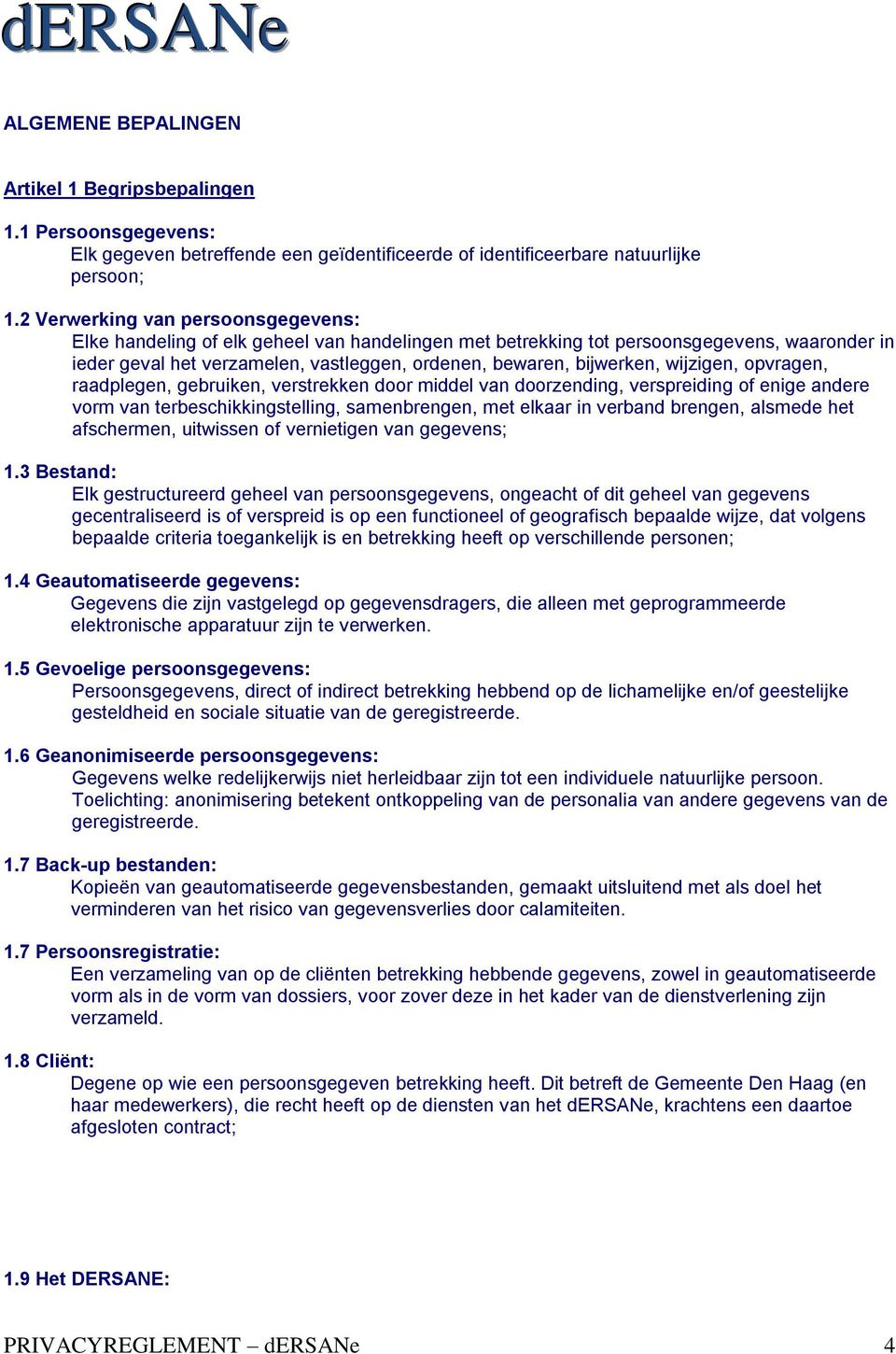 wijzigen, opvragen, raadplegen, gebruiken, verstrekken door middel van doorzending, verspreiding of enige andere vorm van terbeschikkingstelling, samenbrengen, met elkaar in verband brengen, alsmede