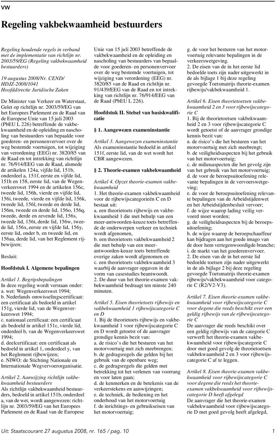 2003/59/EG van het Europees Parlement en de Raad van de Europese Unie van 15 juli 2003 (PbEU L 226) betreffende de vakbekwaamheid en de opleiding en nascholing van bestuurders van bepaalde voor