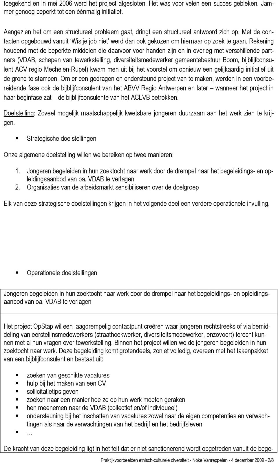 Rekening houdend met de beperkte middelen die daarvoor voor handen zijn en in overleg met verschillende partners (VDAB, schepen van tewerkstelling, diversiteitsmedewerker gemeentebestuur Boom,