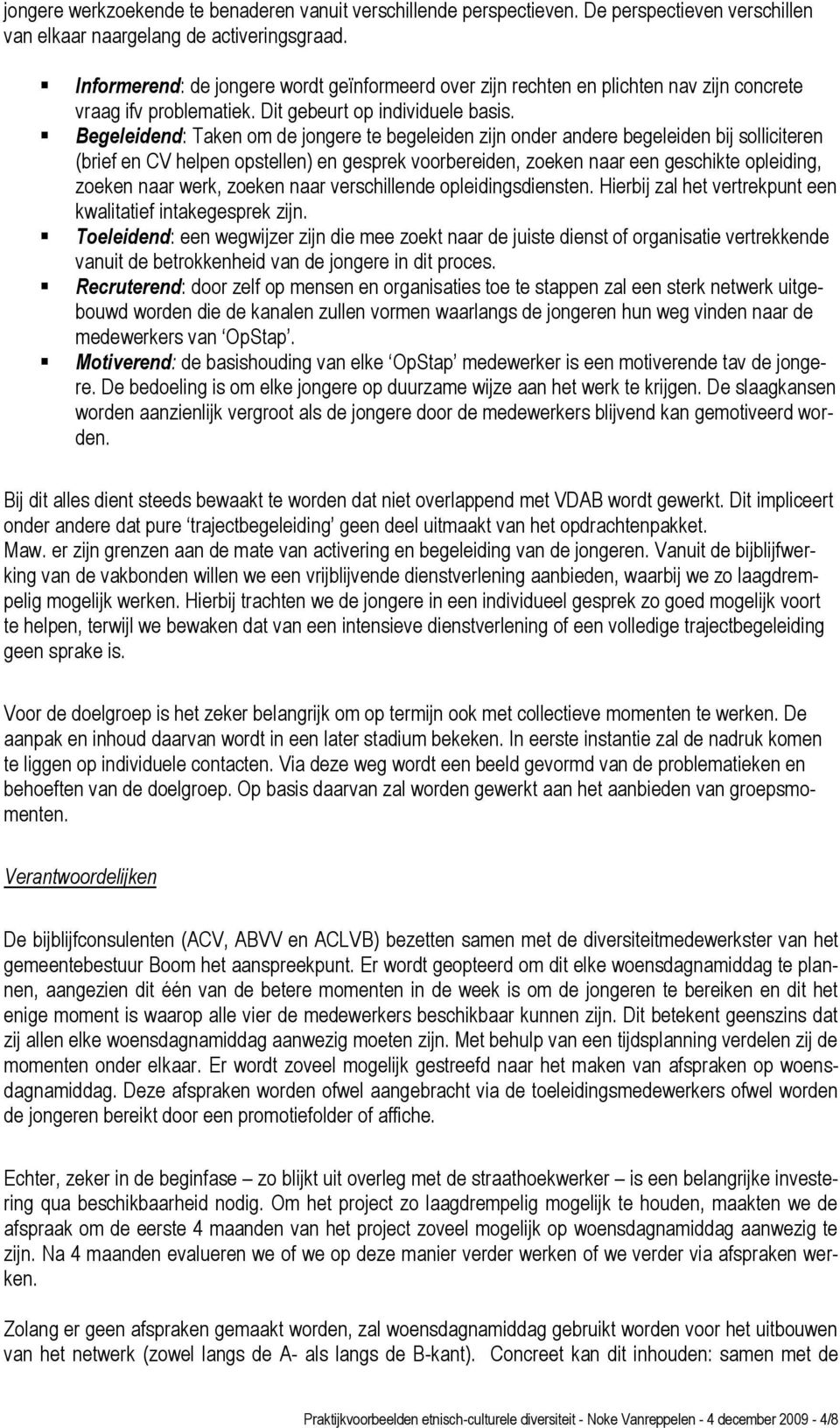 Begeleidend: Taken om de jongere te begeleiden zijn onder andere begeleiden bij solliciteren (brief en CV helpen opstellen) en gesprek voorbereiden, zoeken naar een geschikte opleiding, zoeken naar