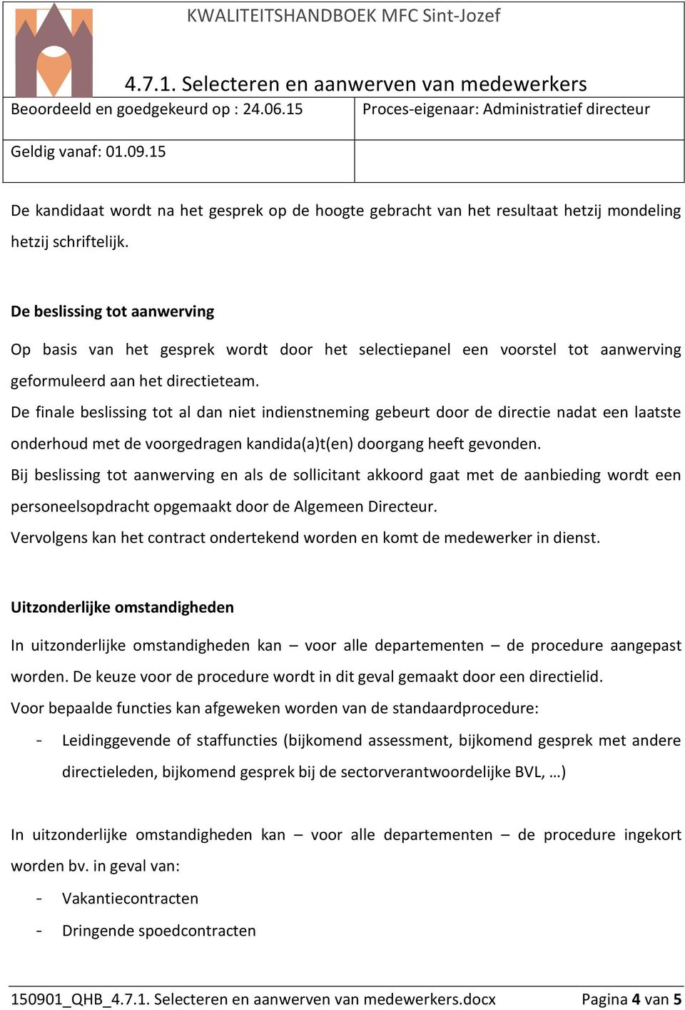 De finale beslissing tot al dan niet indienstneming gebeurt door de directie nadat een laatste onderhoud met de voorgedragen kandida(a)t(en) doorgang heeft gevonden.