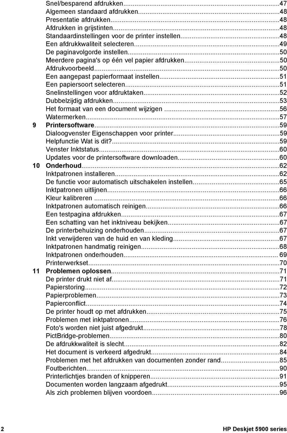 ..51 Een papiersoort selecteren...51 Snelinstellingen voor afdruktaken...52 Dubbelzijdig afdrukken...53 Het formaat van een document wijzigen...56 Watermerken...57 9 Printersoftware.