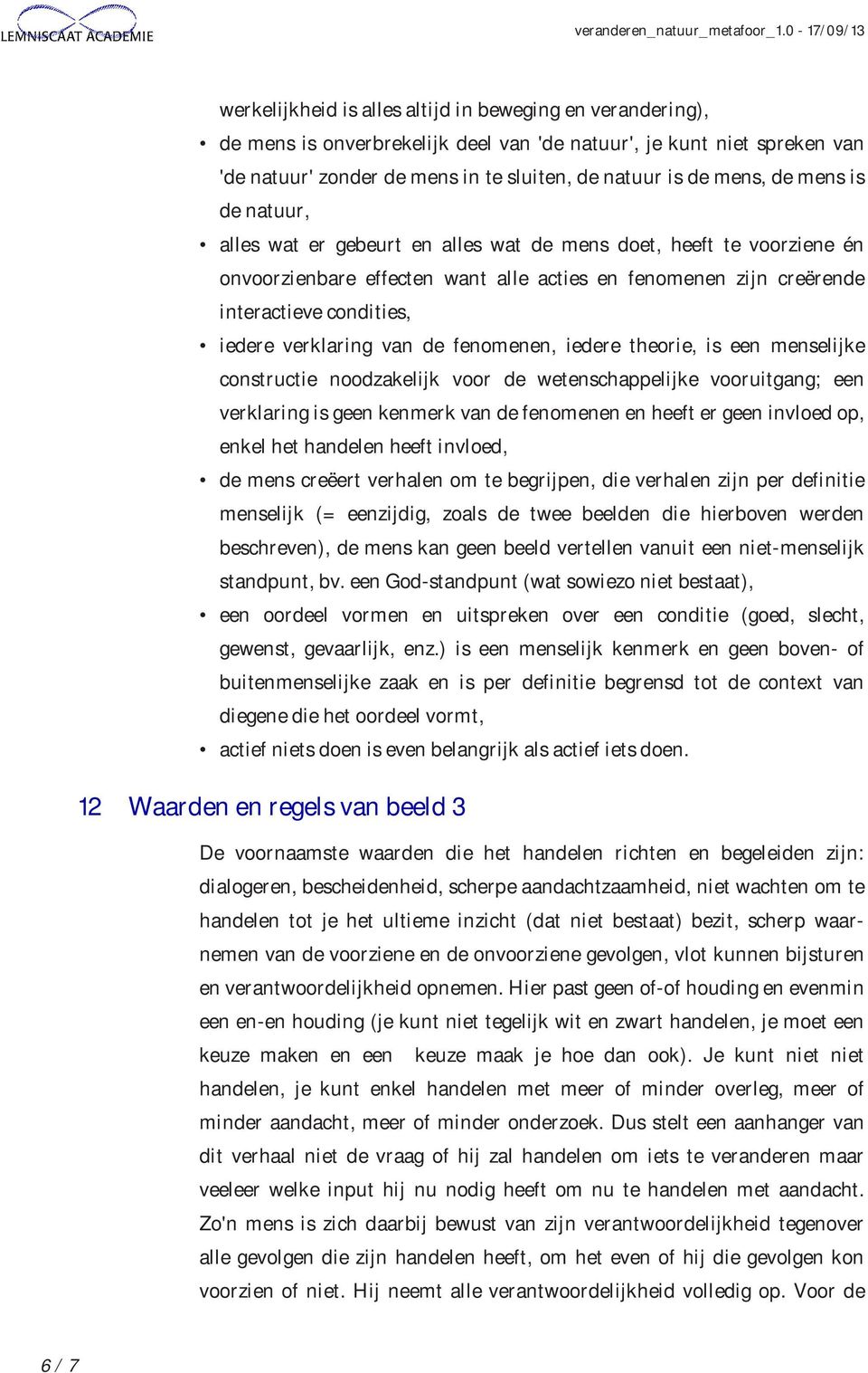 van de fenomenen, iedere theorie, is een menselijke constructie noodzakelijk voor de wetenschappelijke vooruitgang; een verklaring is geen kenmerk van de fenomenen en heeft er geen invloed op, enkel