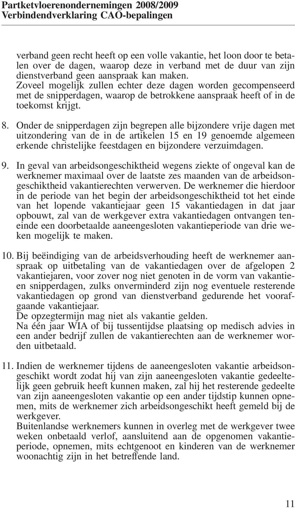 Onder de snipperdagen zijn begrepen alle bijzondere vrije dagen met uitzondering van de in de artikelen 15 en 19 genoemde algemeen erkende christelijke feestdagen en bijzondere verzuimdagen. 9.