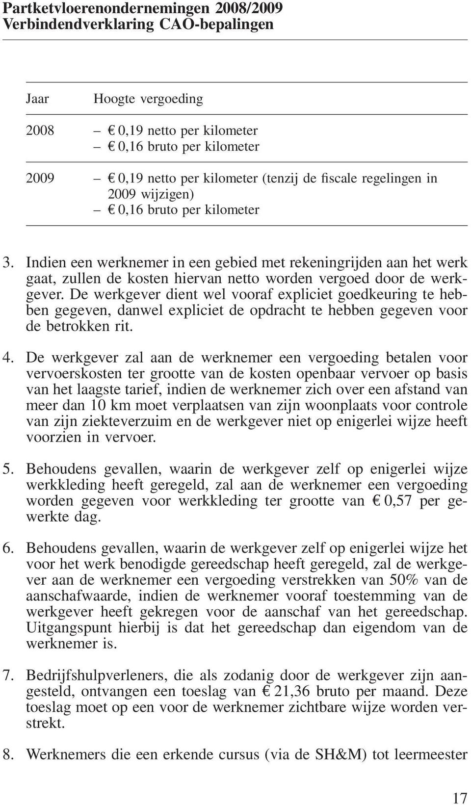 De werkgever dient wel vooraf expliciet goedkeuring te hebben gegeven, danwel expliciet de opdracht te hebben gegeven voor de betrokken rit. 4.