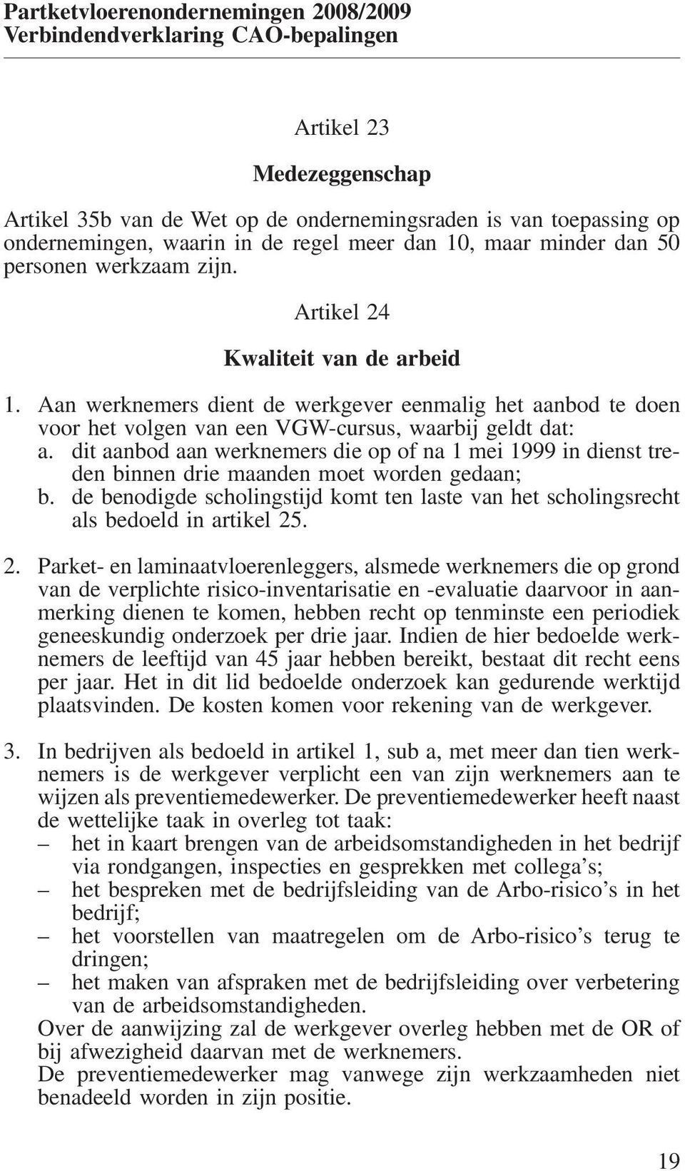 dit aanbod aan werknemers die op of na 1 mei 1999 in dienst treden binnen drie maanden moet worden gedaan; b.