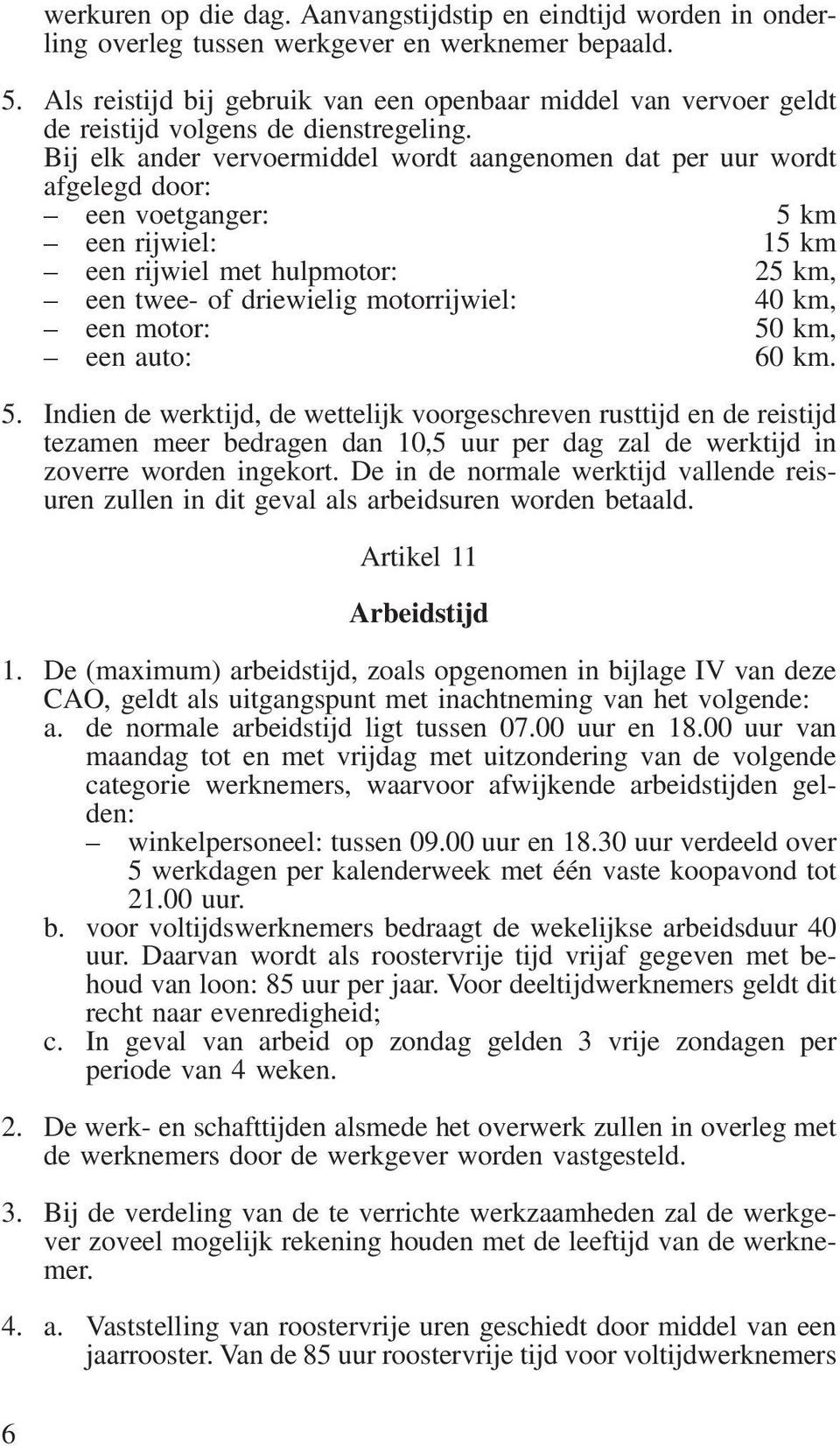 Bij elk ander vervoermiddel wordt aangenomen dat per uur wordt afgelegd door: een voetganger: 5 km een rijwiel: 15 km een rijwiel met hulpmotor: 25 km, een twee- of driewielig motorrijwiel: 40 km,